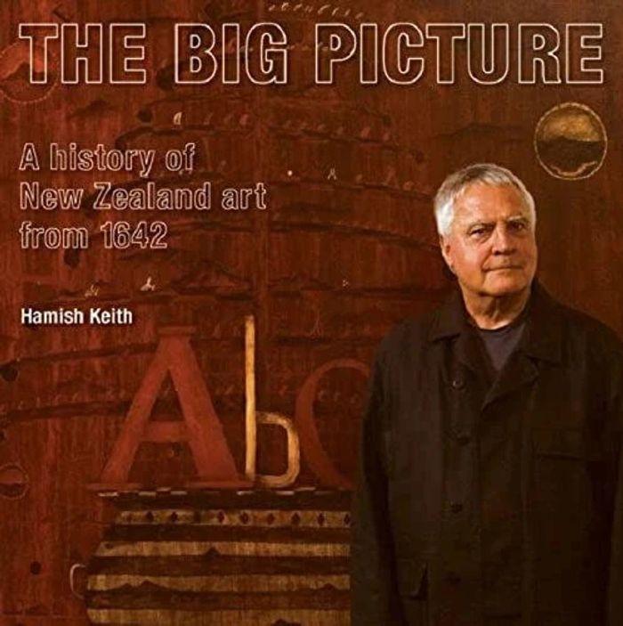 The Big Picture: The History of New Zealand Art from 1642 de Hamish Keith