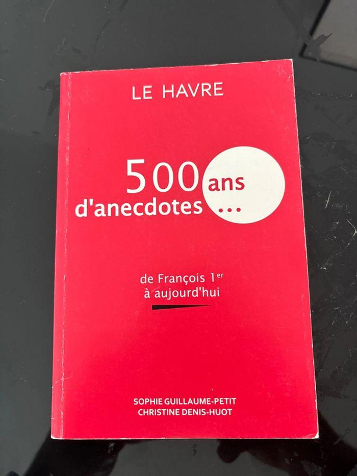 Le Havre, 500 ans d’anecdotes. De François 1er à aujourd’hui / Christine Denis-Huot - photo numéro 1